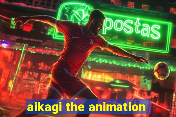 aikagi the animation